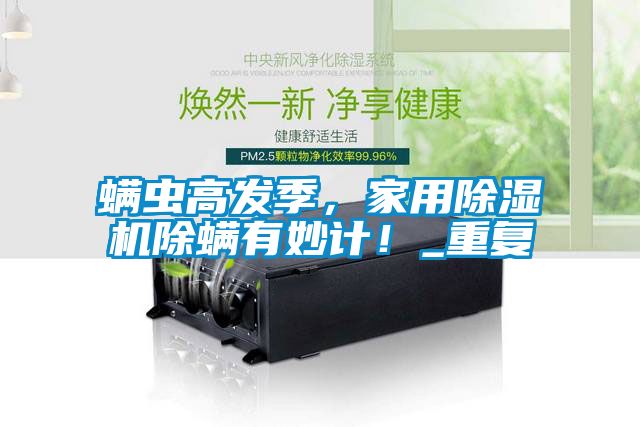 螨蟲高發(fā)季，家用除濕機(jī)除螨有妙計！_重復(fù)
