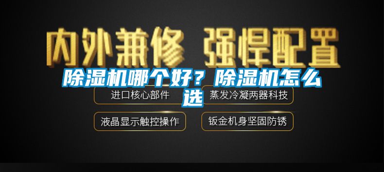 除濕機(jī)哪個(gè)好？除濕機(jī)怎么選