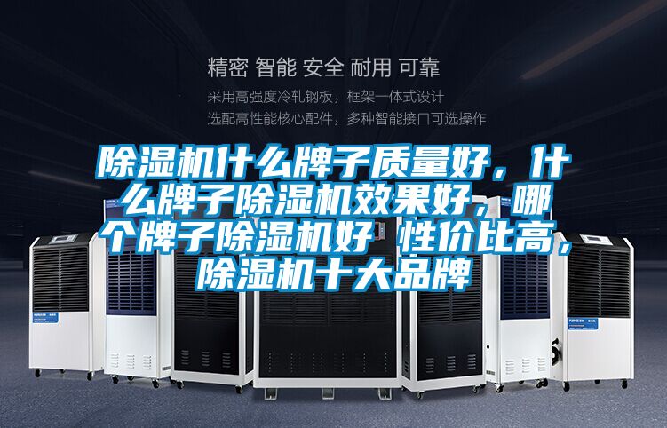 除濕機(jī)什么牌子質(zhì)量好，什么牌子除濕機(jī)效果好，哪個(gè)牌子除濕機(jī)好 性?xún)r(jià)比高，除濕機(jī)十大品牌