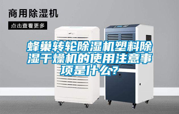 蜂巢轉(zhuǎn)輪除濕機(jī)塑料除濕干燥機(jī)的使用注意事項(xiàng)是什么？