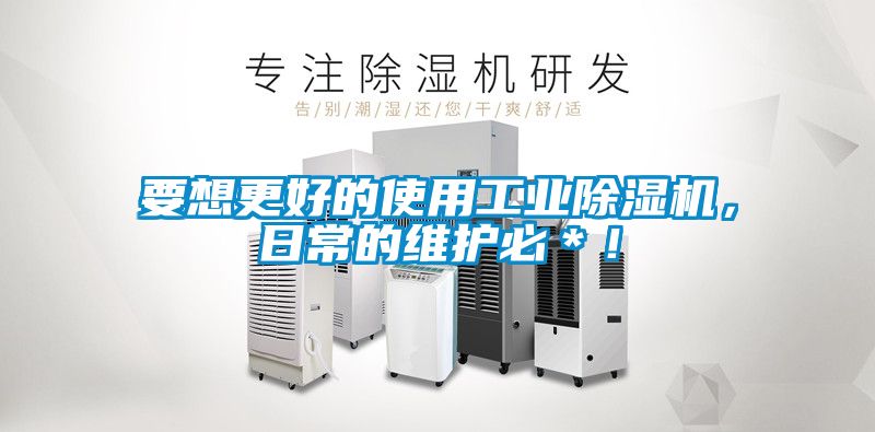 要想更好的使用工業(yè)除濕機(jī)，日常的維護(hù)必＊！