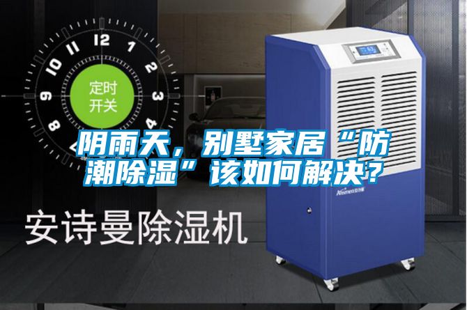 陰雨天，別墅家居“防潮除濕”該如何解決？