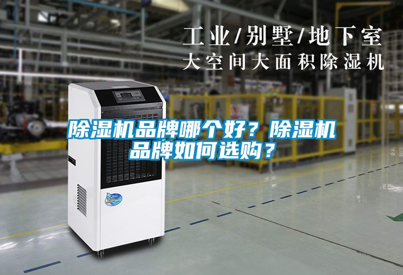 除濕機(jī)品牌哪個(gè)好？除濕機(jī)品牌如何選購？