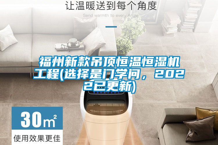 福州新款吊頂恒溫恒濕機(jī)工程(選擇是門學(xué)問，2022已更新)