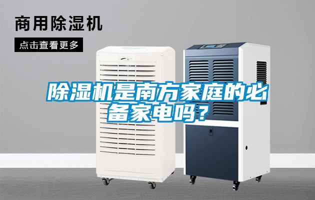 除濕機(jī)是南方家庭的必備家電嗎？