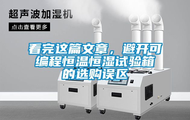 看完這篇文章，避開可編程恒溫恒濕試驗(yàn)箱的選購誤區(qū)