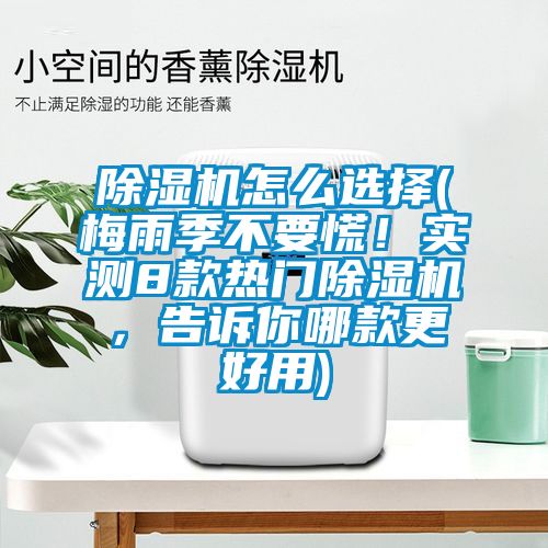 除濕機(jī)怎么選擇(梅雨季不要慌！實(shí)測8款熱門除濕機(jī)，告訴你哪款更好用)