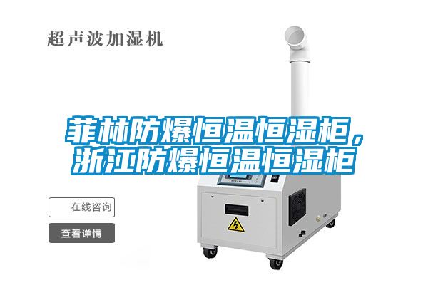 菲林防爆恒溫恒濕柜，浙江防爆恒溫恒濕柜