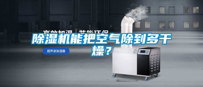 除濕機(jī)能把空氣除到多干燥？