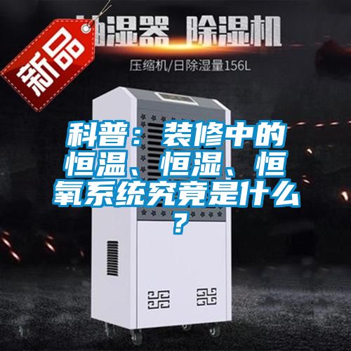 科普：裝修中的恒溫、恒濕、恒氧系統(tǒng)究竟是什么？