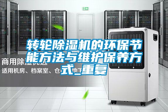 轉輪除濕機的環(huán)保節(jié)能方法與維護保養(yǎng)方式_重復