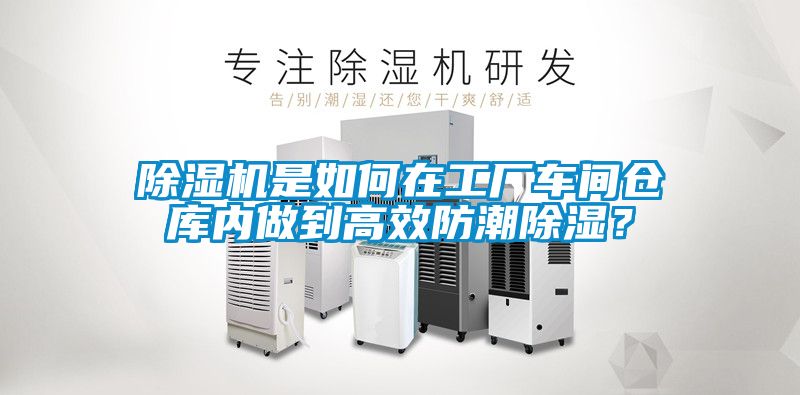 除濕機(jī)是如何在工廠車間倉庫內(nèi)做到高效防潮除濕？