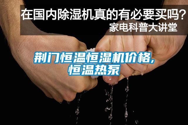 荊門恒溫恒濕機價格,恒溫?zé)岜?/></p>
						    <p style=