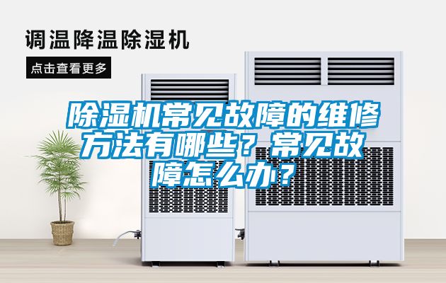 除濕機(jī)常見故障的維修方法有哪些？常見故障怎么辦？