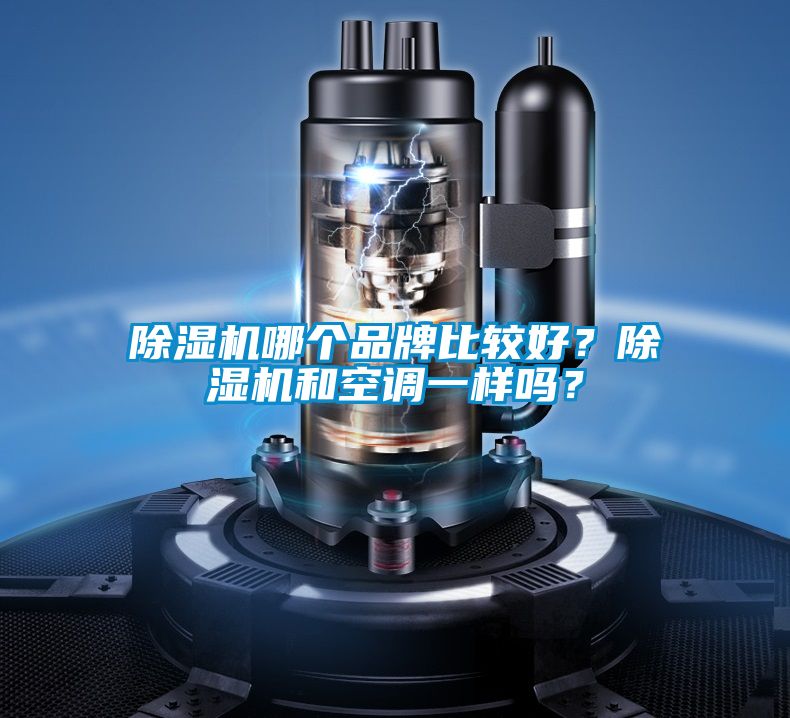 除濕機(jī)哪個(gè)品牌比較好？除濕機(jī)和空調(diào)一樣嗎？