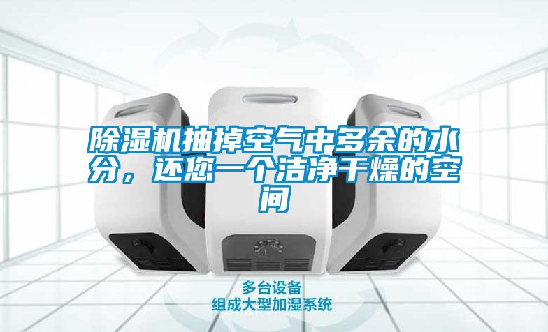 除濕機(jī)抽掉空氣中多余的水分，還您一個(gè)潔凈干燥的空間