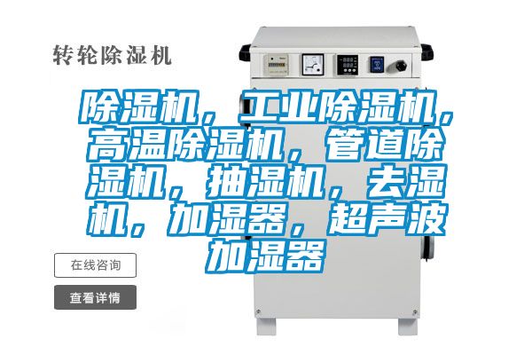 除濕機(jī)，工業(yè)除濕機(jī)，高溫除濕機(jī)，管道除濕機(jī)，抽濕機(jī)，去濕機(jī)，加濕器，超聲波加濕器