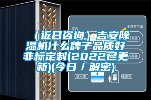 （近日咨詢）吉安除濕機什么牌子品質(zhì)好非標定制(2022已更新)(今日／解密)