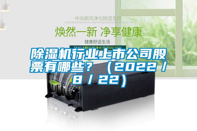 除濕機(jī)行業(yè)上市公司股票有哪些？（2022／8／22）