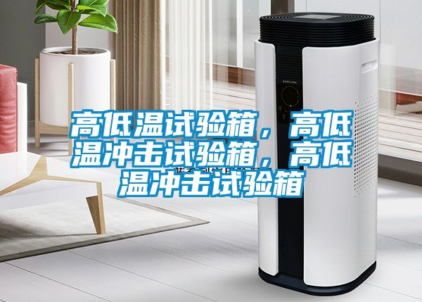 高低溫試驗(yàn)箱，高低溫沖擊試驗(yàn)箱，高低溫沖擊試驗(yàn)箱