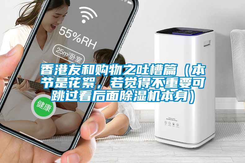 香港友和購(gòu)物之吐槽篇（本節(jié)是花絮，若覺(jué)得不重要可跳過(guò)看后面除濕機(jī)本身）