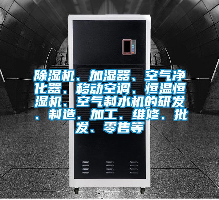 除濕機(jī)、加濕器、空氣凈化器、移動(dòng)空調(diào)、恒溫恒濕機(jī)、空氣制水機(jī)的研發(fā)、制造、加工、維修、批發(fā)、零售等