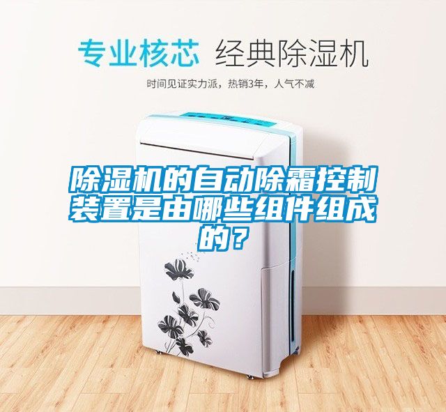 除濕機(jī)的自動除霜控制裝置是由哪些組件組成的？