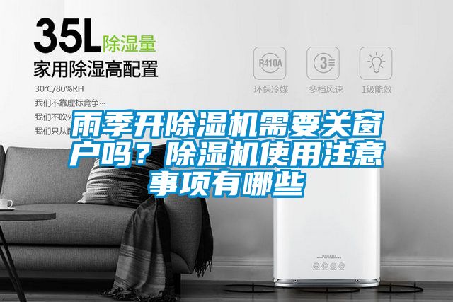 雨季開除濕機(jī)需要關(guān)窗戶嗎？除濕機(jī)使用注意事項有哪些