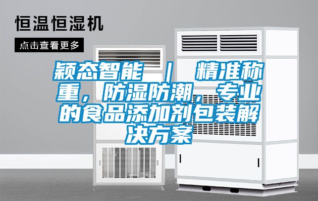 穎態(tài)智能 ｜ 精準(zhǔn)稱重，防濕防潮，專業(yè)的食品添加劑包裝解決方案