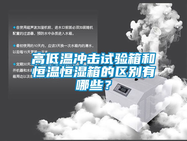 高低溫沖擊試驗(yàn)箱和恒溫恒濕箱的區(qū)別有哪些？