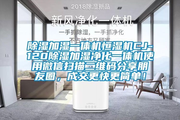 除濕加濕一體機(jī)恒濕機(jī)CJ-120除濕加濕凈化一體機(jī)使用微信掃描二維碼分享朋友圈，成交更快更簡(jiǎn)單！