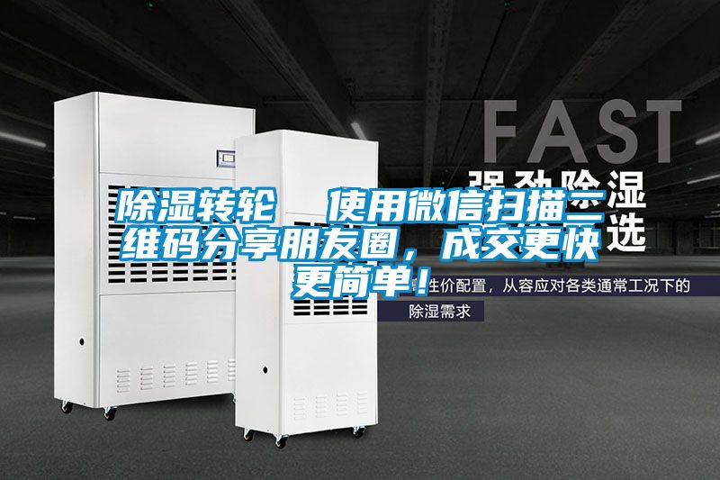 除濕轉(zhuǎn)輪  使用微信掃描二維碼分享朋友圈，成交更快更簡單！