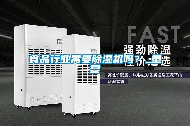食品行業(yè)需要除濕機(jī)嗎？_重復(fù)